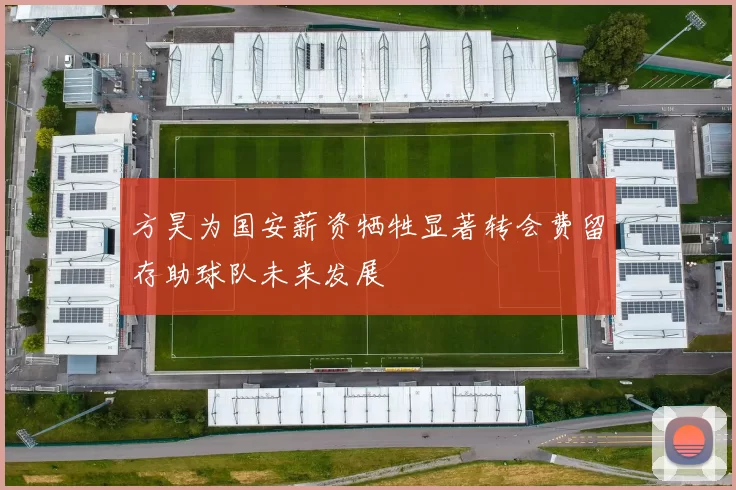 方昊为国安薪资牺牲显著转会费留存助球队未来发展